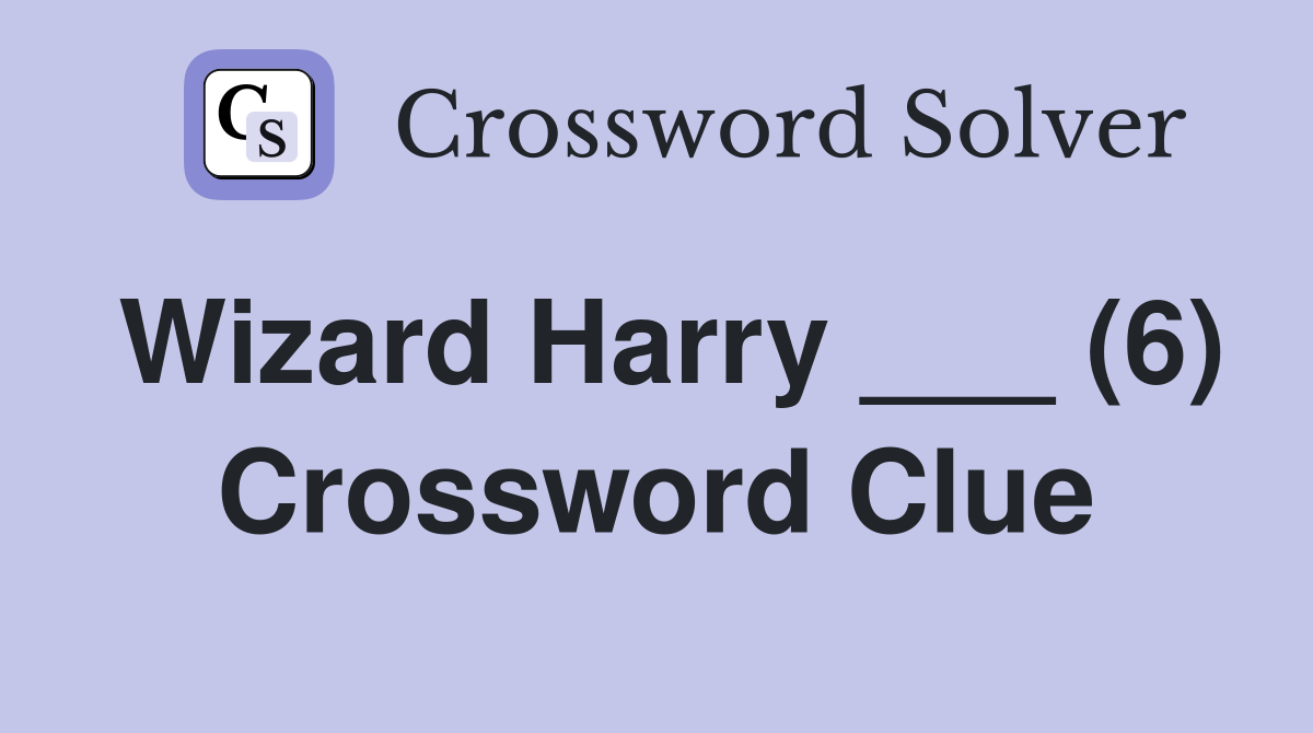 Wizard Harry ___ (6) Crossword Clue