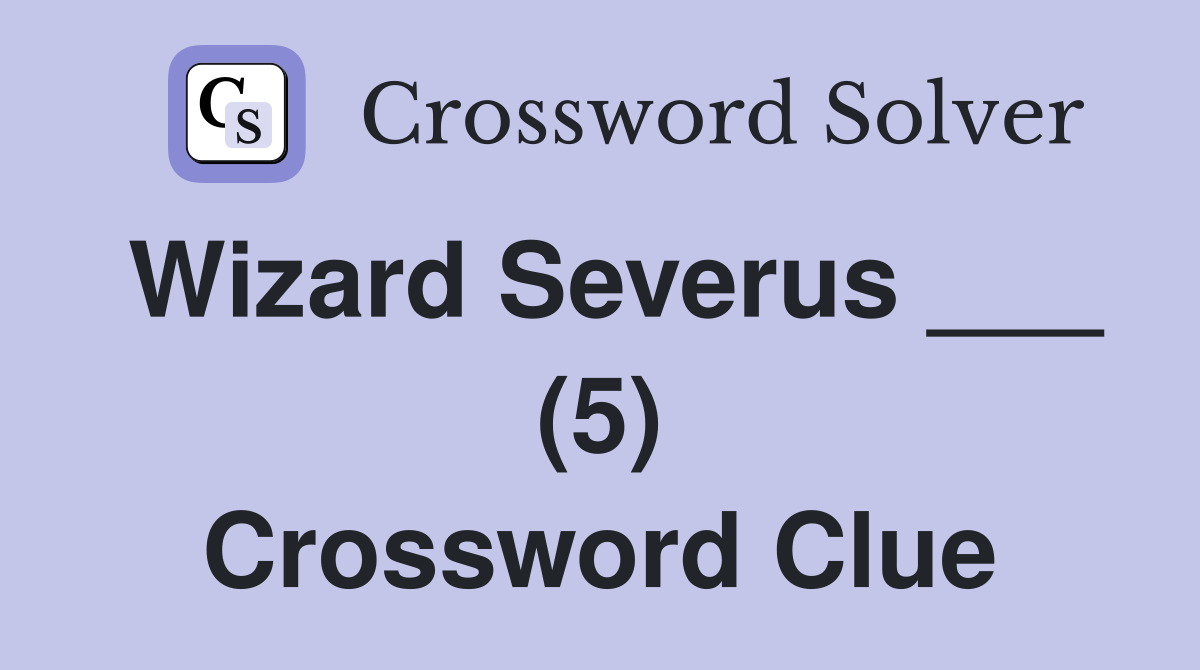 Wizard Severus ___ (5) Crossword Clue