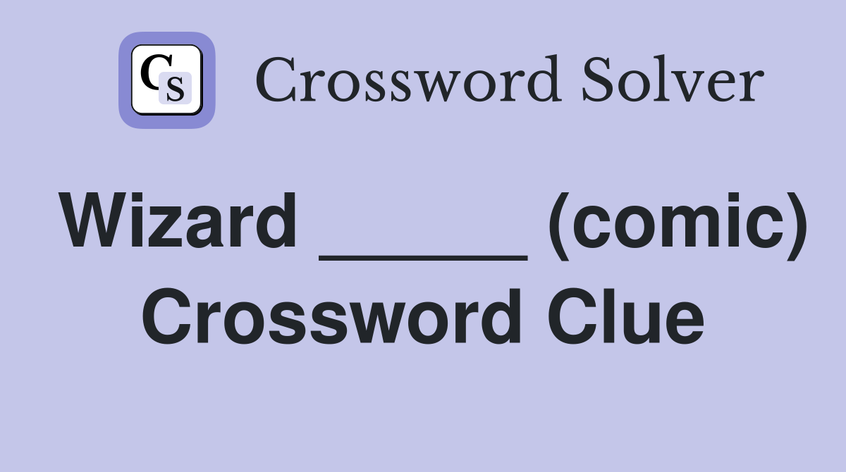 Wizard _____ (comic) Crossword Clue
