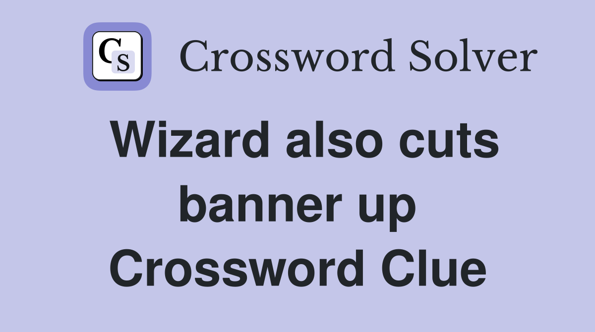 Wizard also cuts banner up Crossword Clue