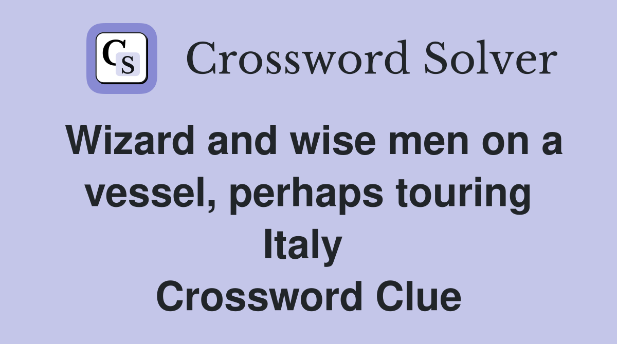 Wizard and wise men on a vessel, perhaps touring Italy  Crossword Clue