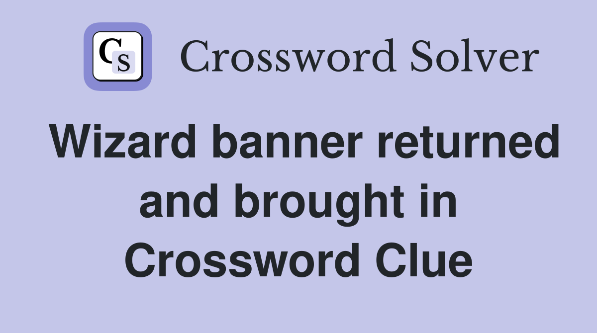 Wizard banner returned and brought in Crossword Clue