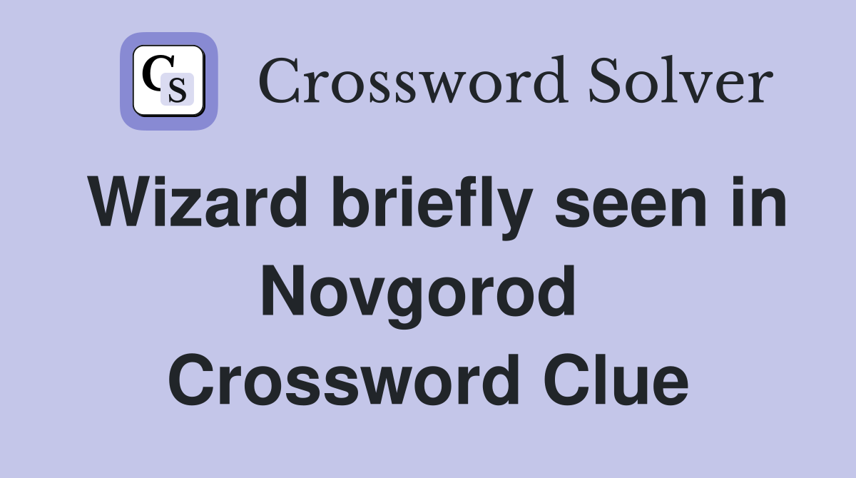 Wizard briefly seen in Novgorod  Crossword Clue