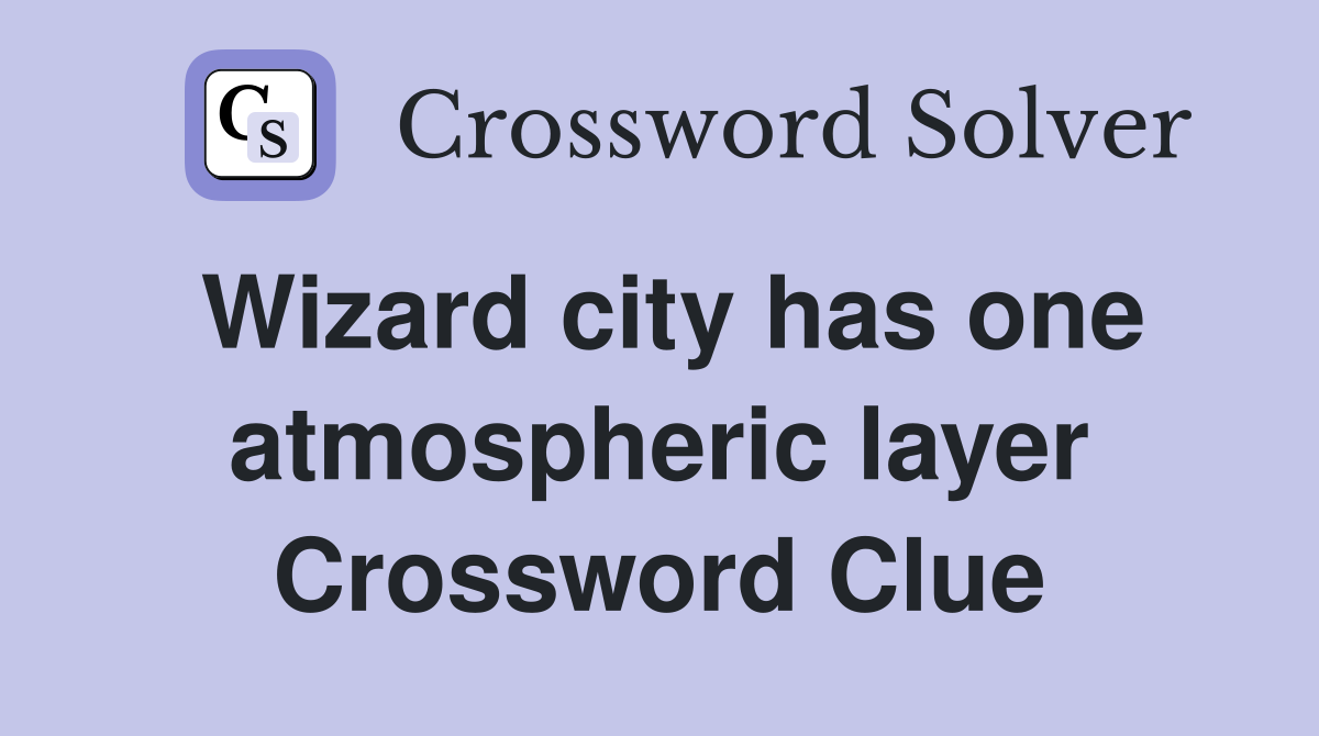 Wizard city has one atmospheric layer Crossword Clue