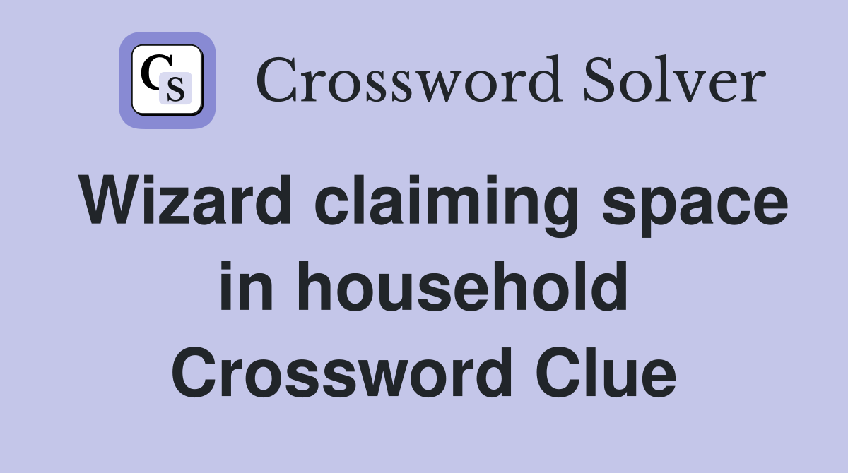Wizard claiming space in household Crossword Clue