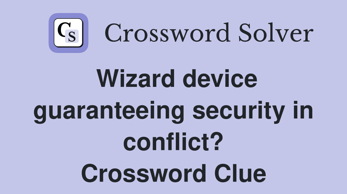 Wizard device guaranteeing security in conflict? Crossword Clue