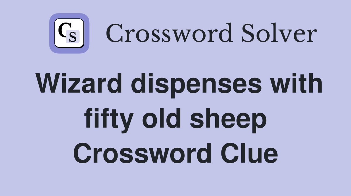 Wizard dispenses with fifty old sheep Crossword Clue