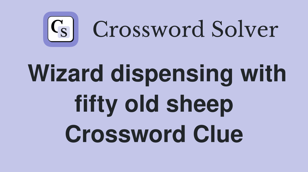 Wizard dispensing with fifty old sheep Crossword Clue