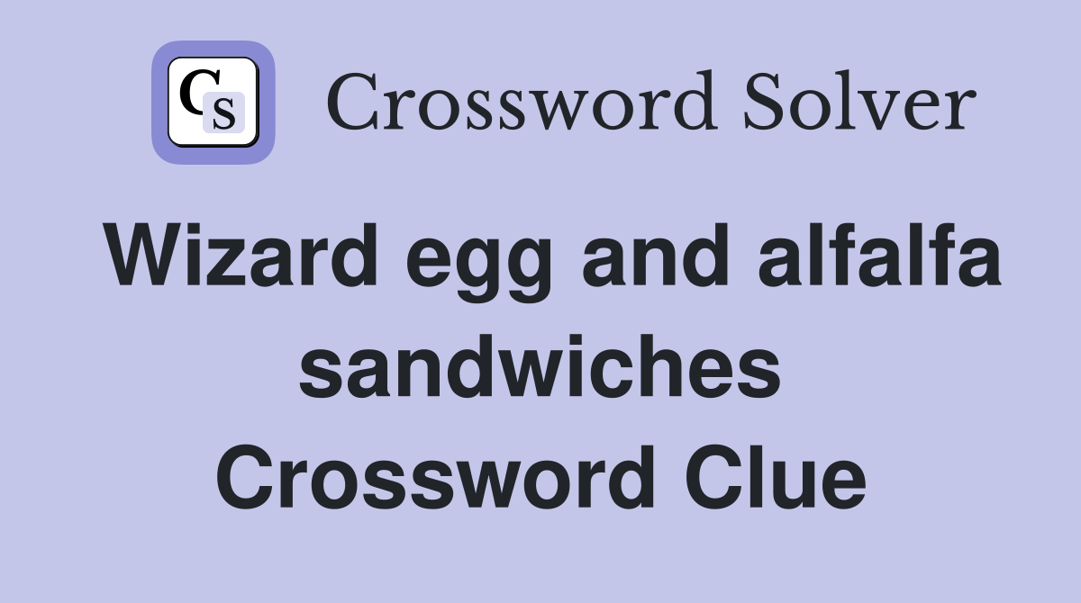 Wizard egg and alfalfa sandwiches Crossword Clue