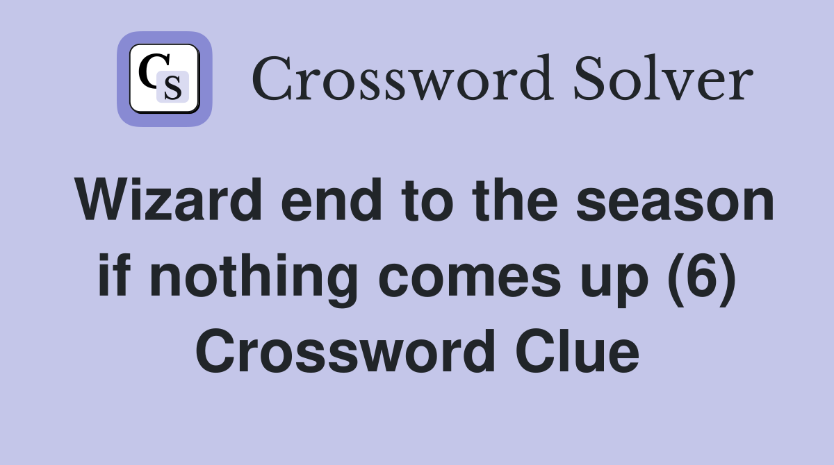 Wizard end to the season if nothing comes up (6) Crossword Clue