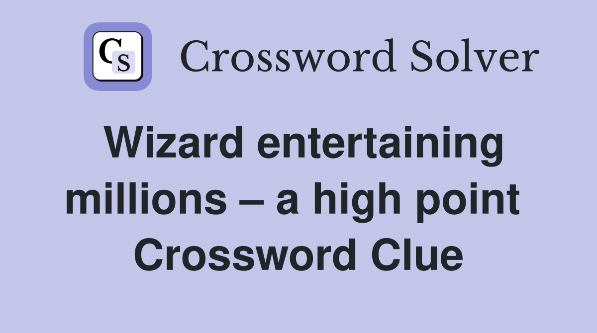 Wizard entertaining millions – a high point  Crossword Clue