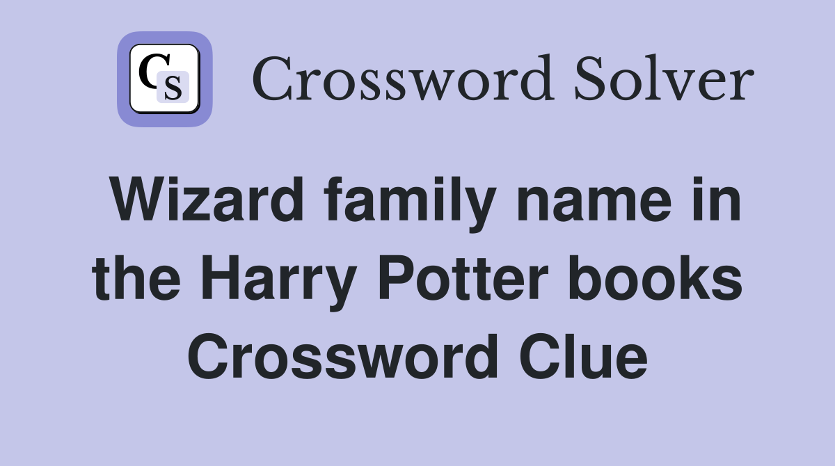 Wizard family name in the Harry Potter books Crossword Clue