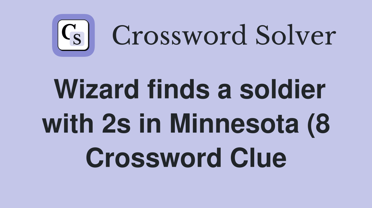 Wizard finds a soldier with 2s in Minnesota (8) Crossword Clue Wizard finds a soldier with 2s in Minnesota (8) Crossword Clue