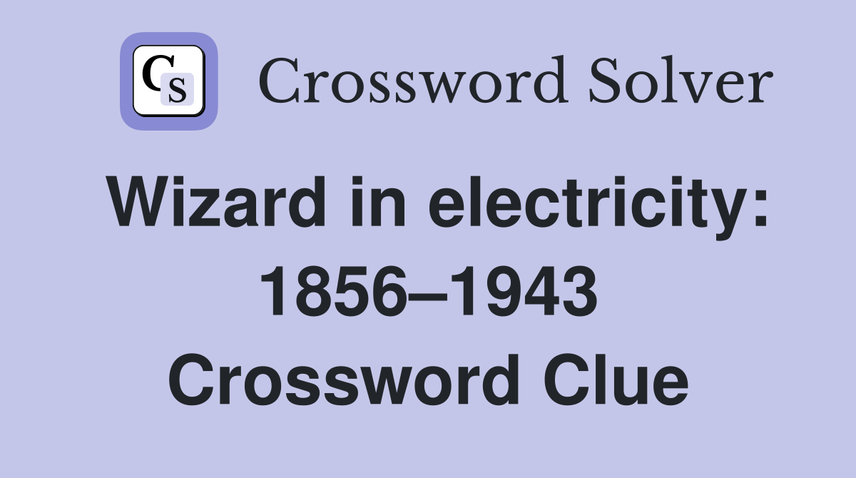 Wizard in electricity: 1856–1943 Crossword Clue