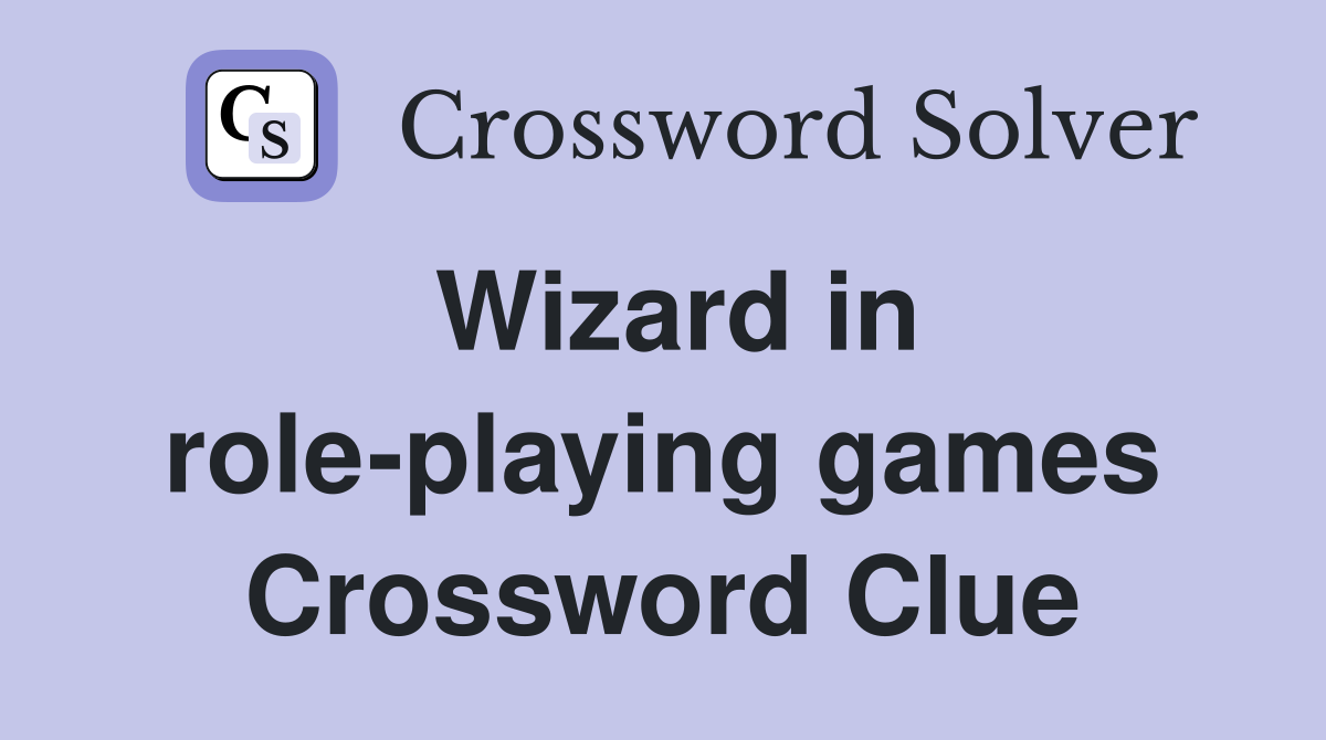 Wizard in role-playing games Crossword Clue