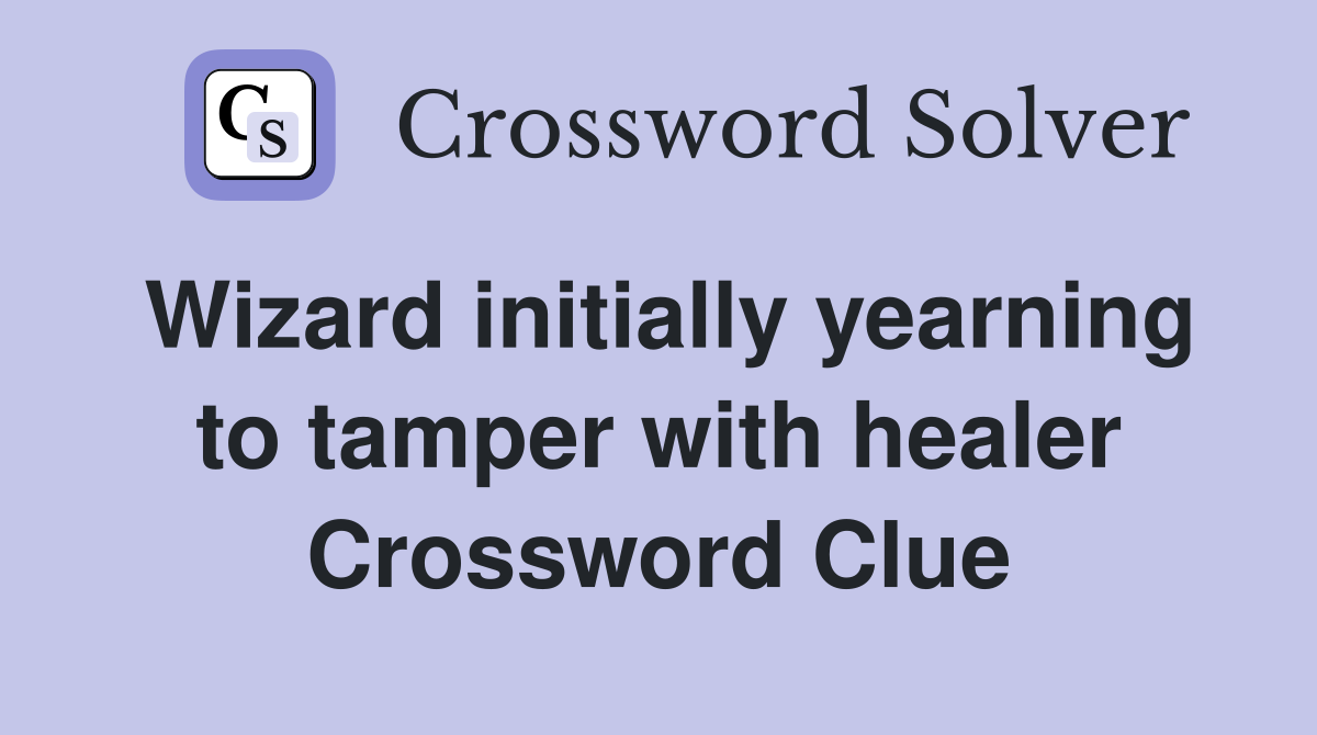 Wizard initially yearning to tamper with healer Crossword Clue