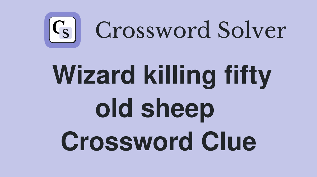 Wizard killing fifty old sheep  Crossword Clue