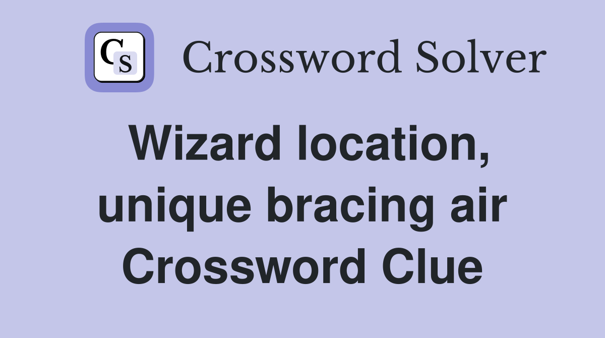 Wizard location, unique bracing air Crossword Clue