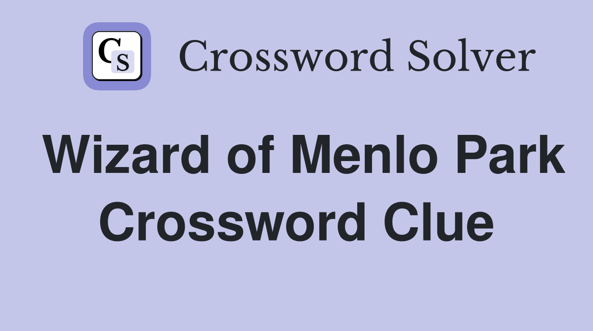 Wizard of Menlo Park Crossword Clue