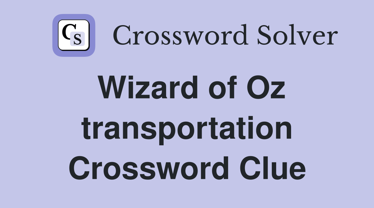 Wizard of Oz transportation Crossword Clue