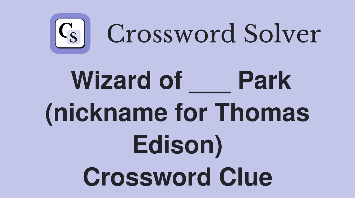 Wizard of ___ Park (nickname for Thomas Edison) Crossword Clue