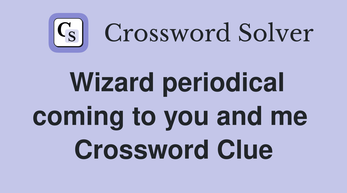 Wizard periodical coming to you and me  Crossword Clue