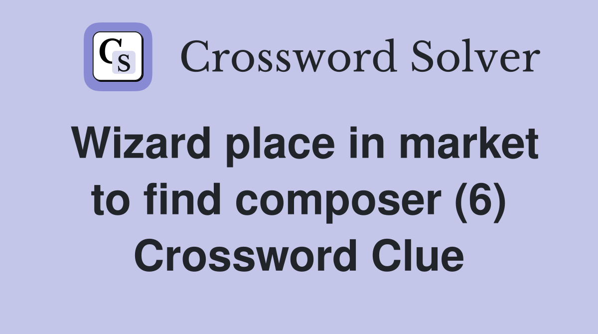 Wizard place in market to find composer (6) Crossword Clue