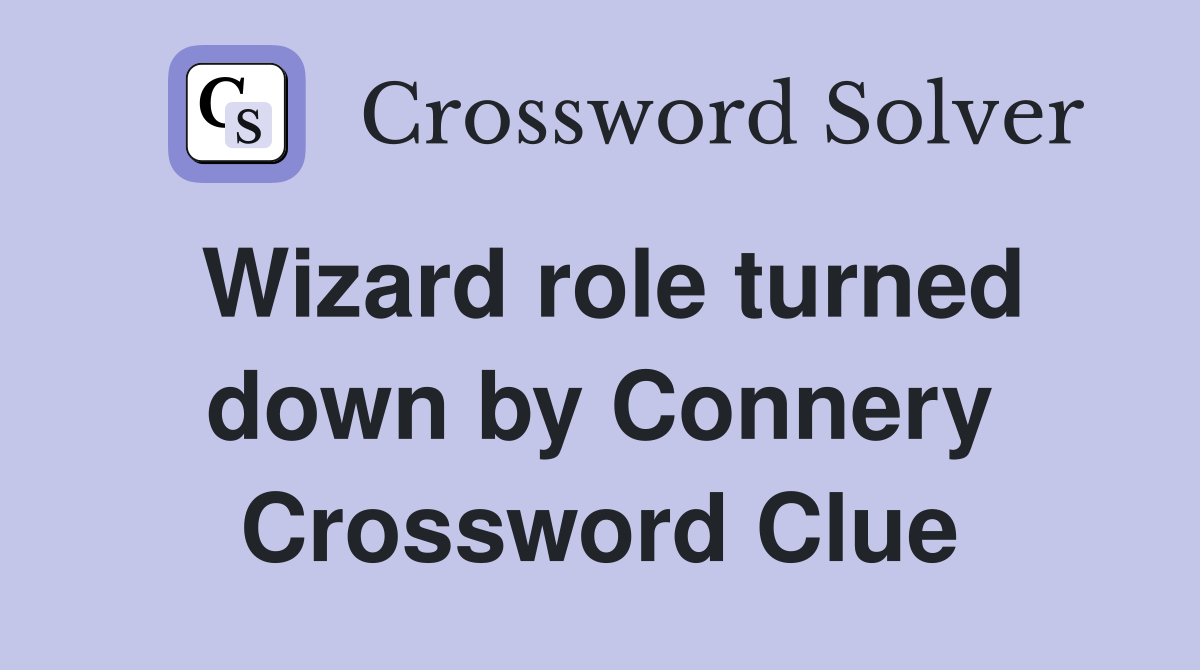 Wizard role turned down by Connery Crossword Clue
