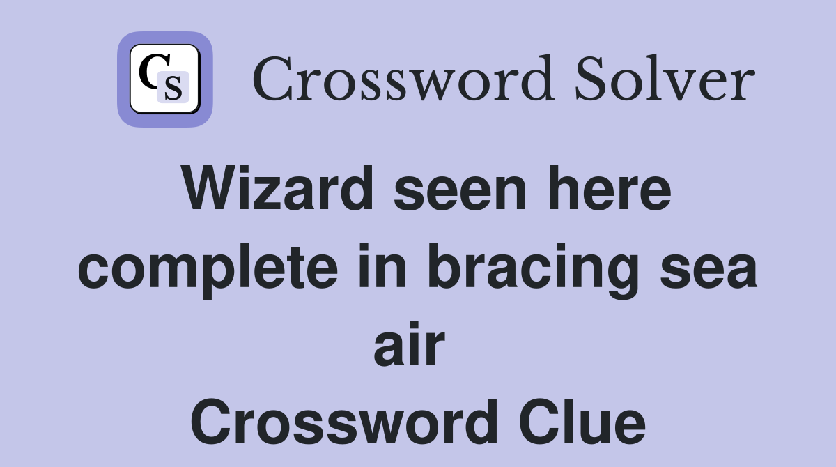 Wizard seen here complete in bracing sea air  Crossword Clue
