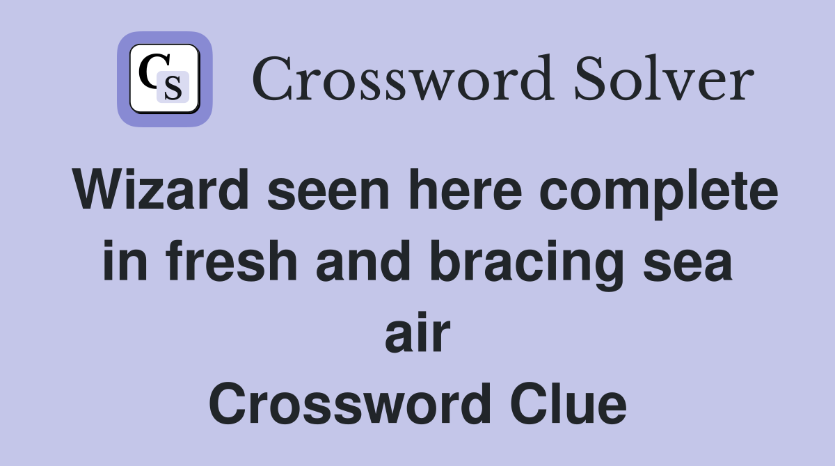 Wizard seen here complete in fresh and bracing sea air Crossword Clue