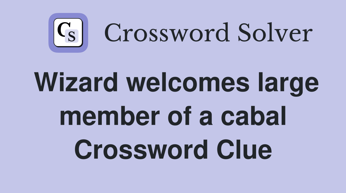 Wizard welcomes large member of a cabal Crossword Clue