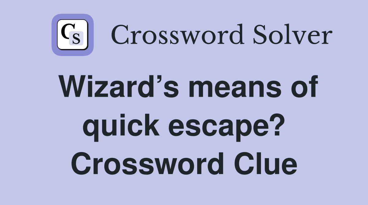 Wizard’s means of quick escape? Crossword Clue