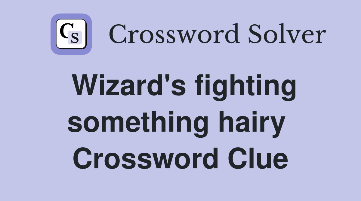 Wizard's fighting something hairy  Crossword Clue