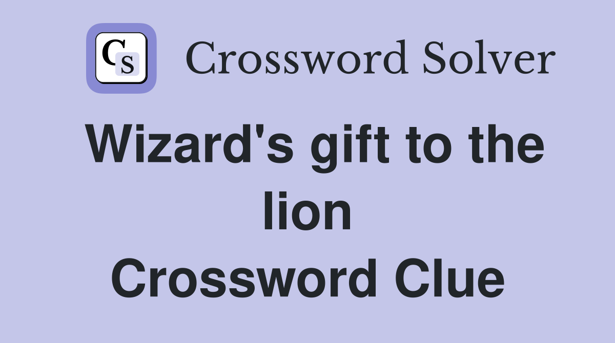 Wizard's gift to the lion Crossword Clue