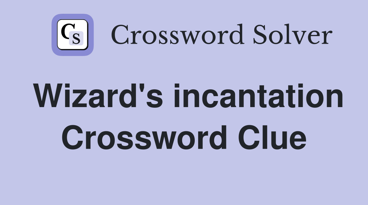 Wizard's incantation Crossword Clue