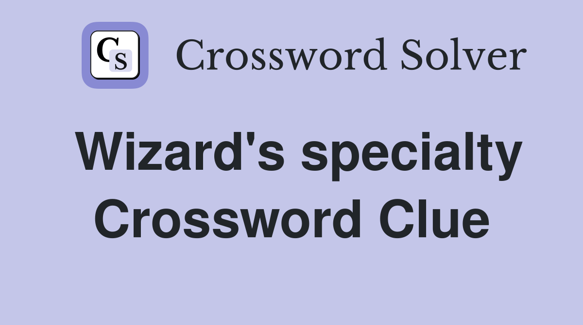 Wizard's specialty Crossword Clue