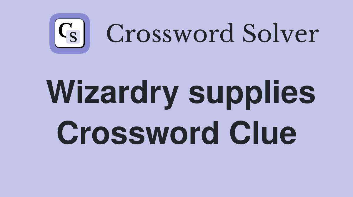 Wizardry supplies Crossword Clue