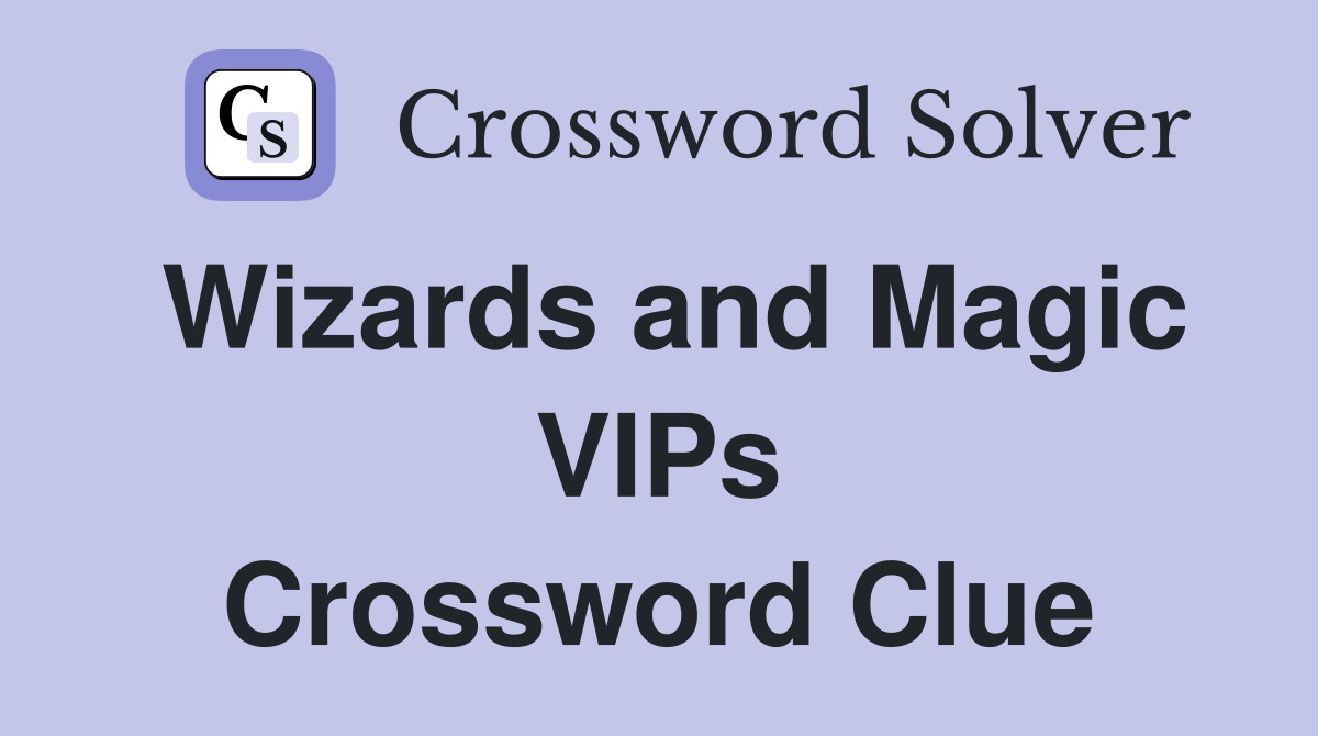 Wizards and Magic VIPs Crossword Clue