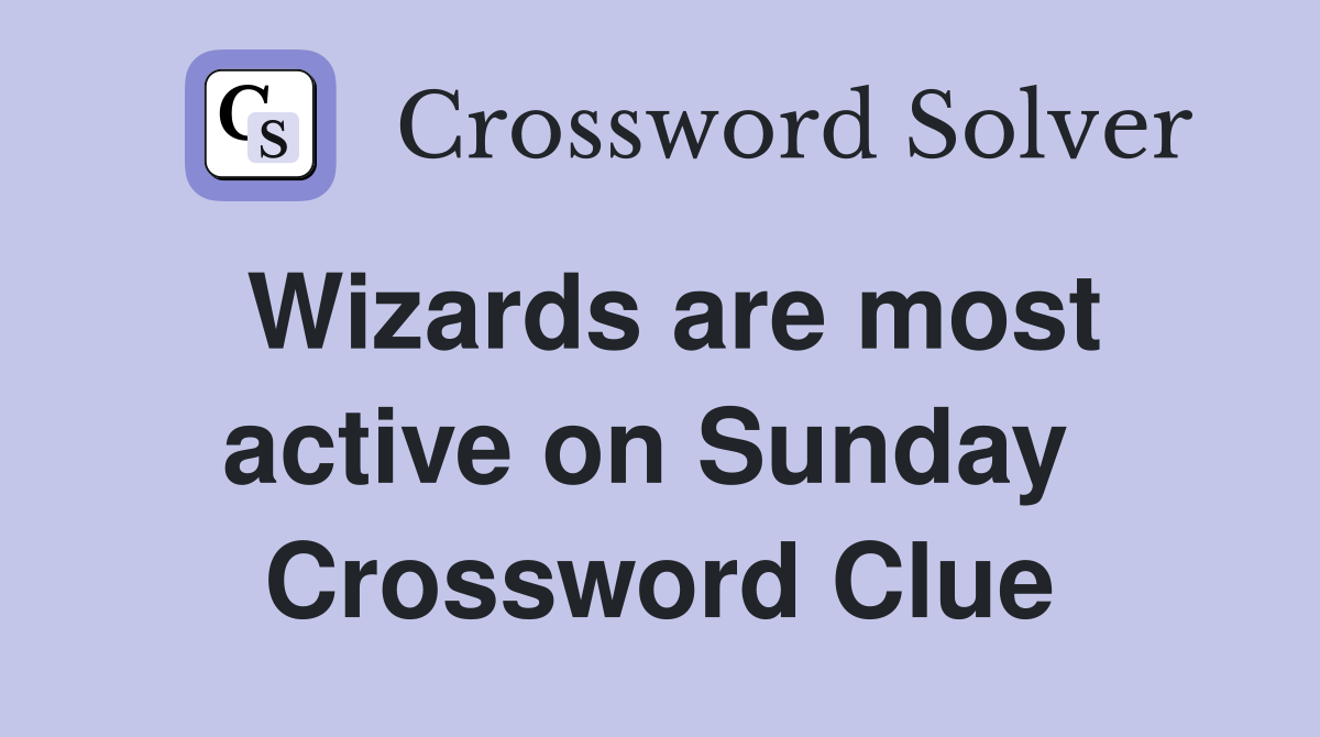 Wizards are most active on Sunday  Crossword Clue