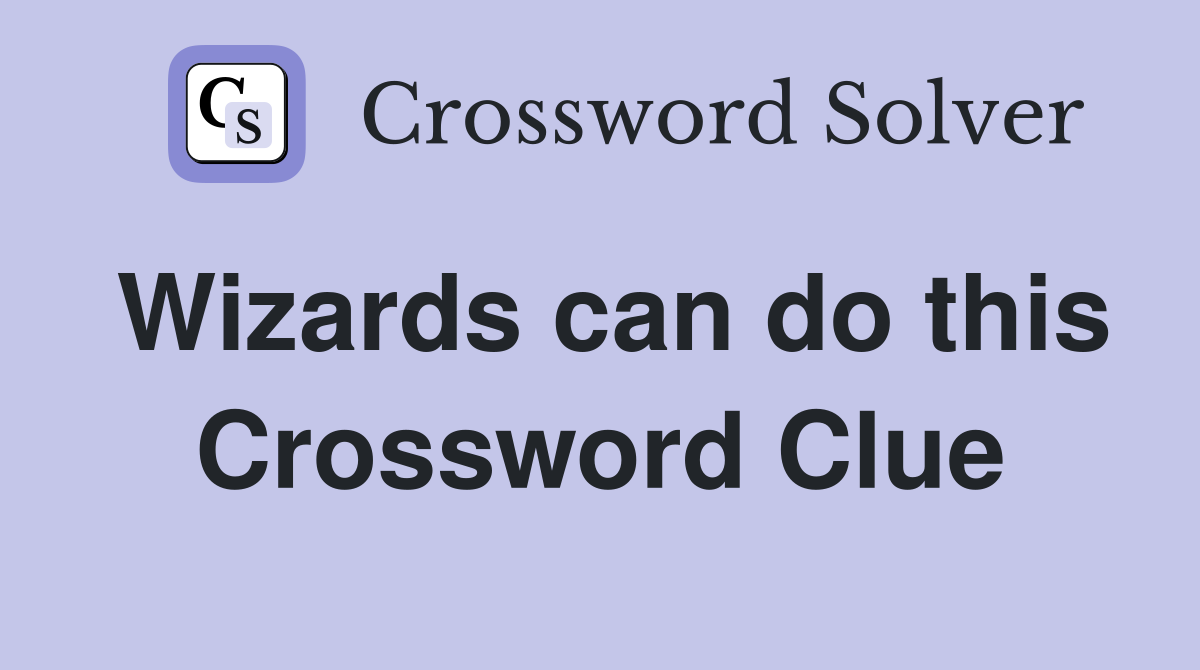 Wizards can do this Crossword Clue