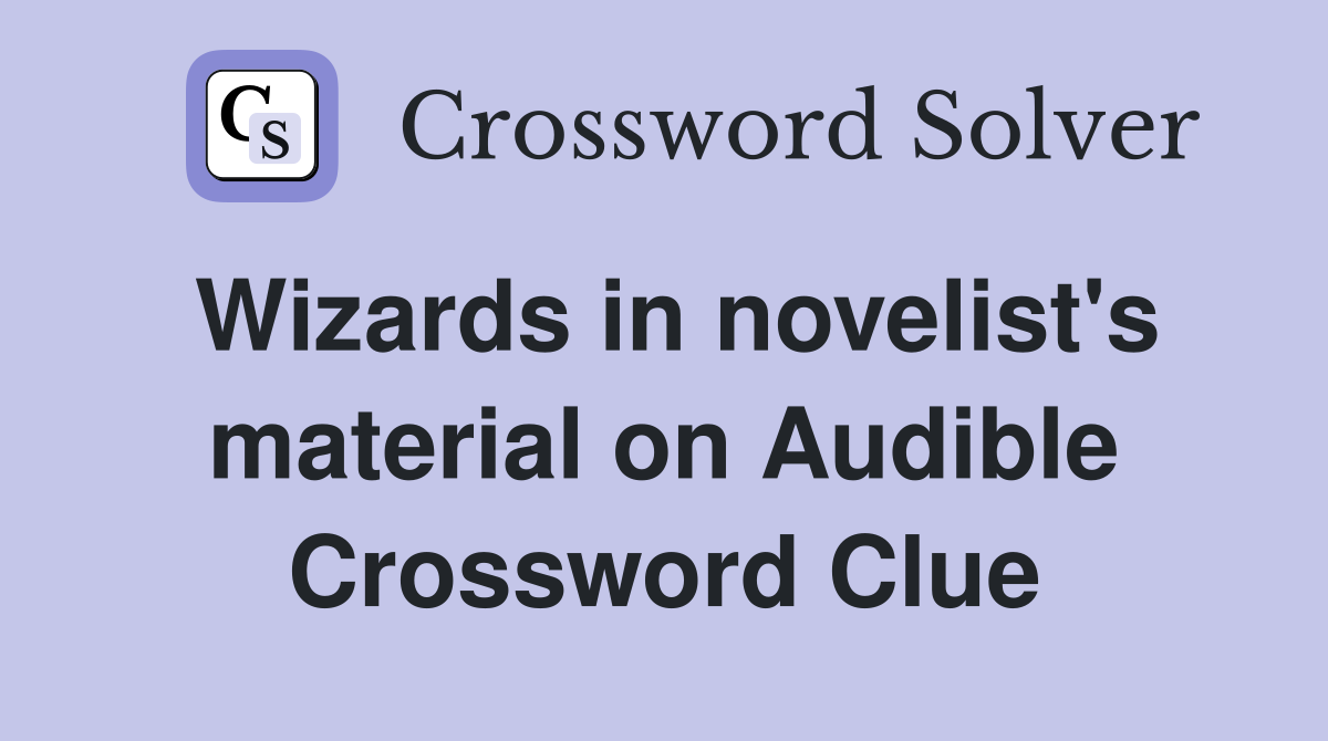 Wizards in novelist's material on Audible Crossword Clue