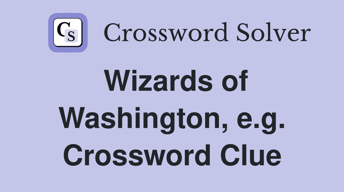 Wizards of Washington, e.g. Crossword Clue