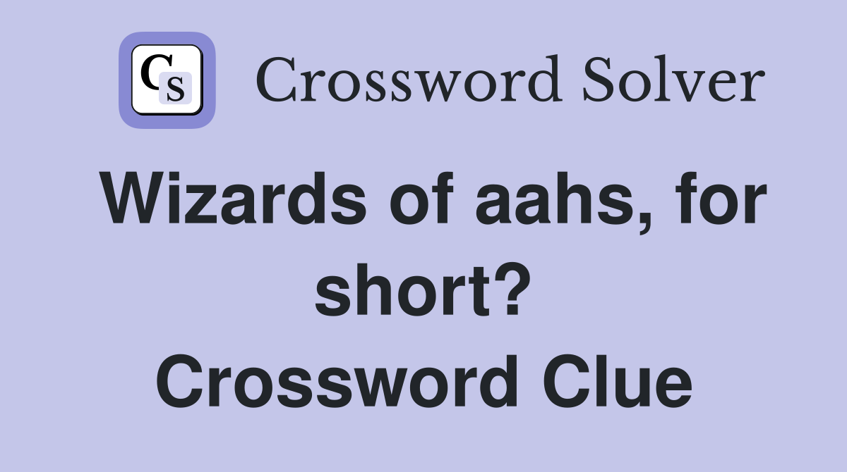 Wizards of aahs, for short? Crossword Clue