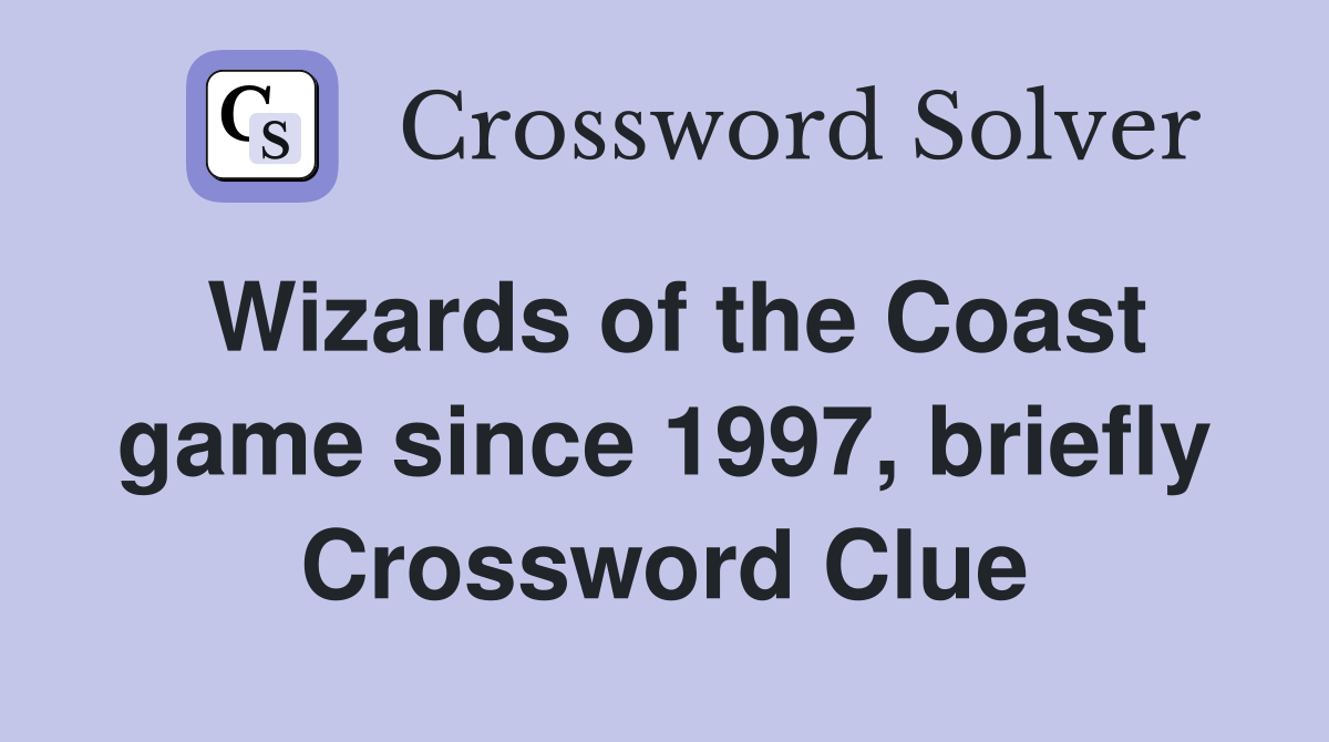 Wizards of the Coast game since 1997, briefly Crossword Clue