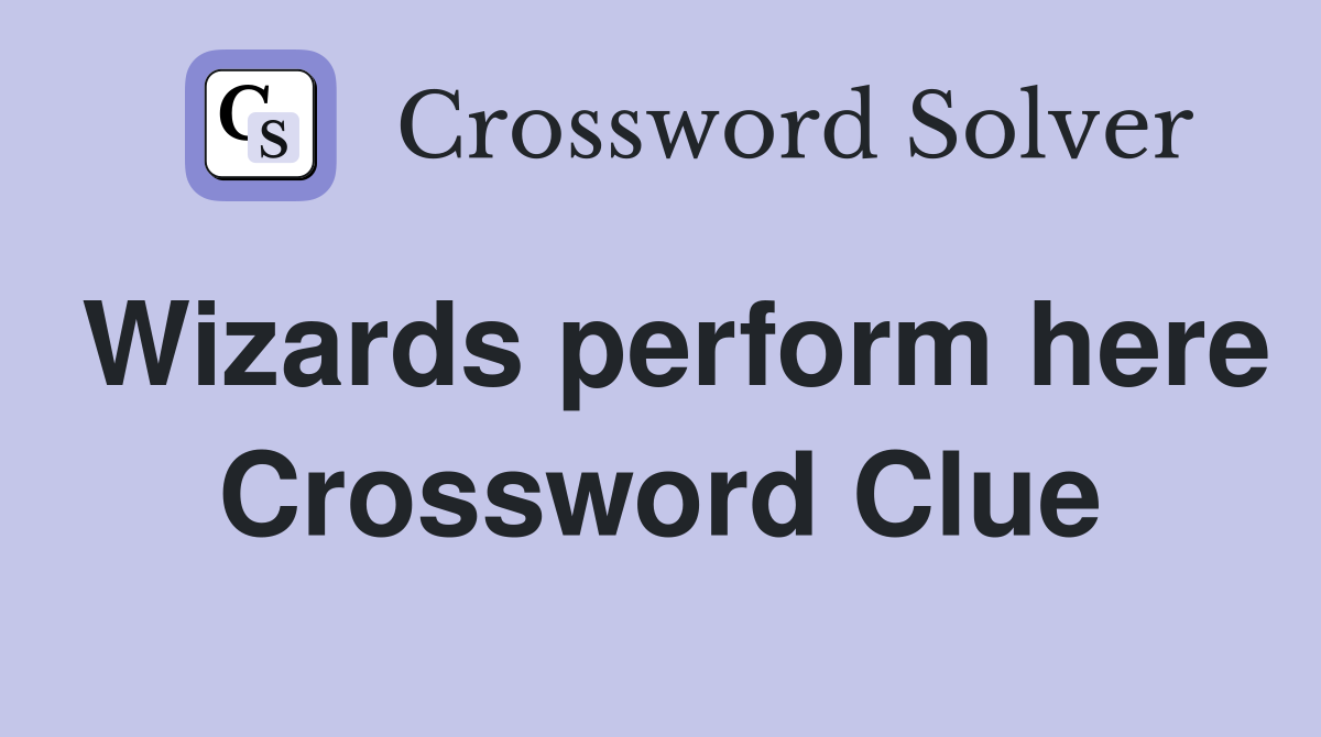 Wizards perform here Crossword Clue