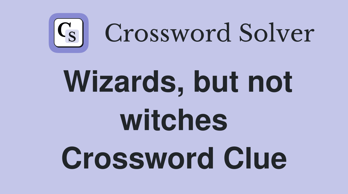 Wizards, but not witches Crossword Clue
