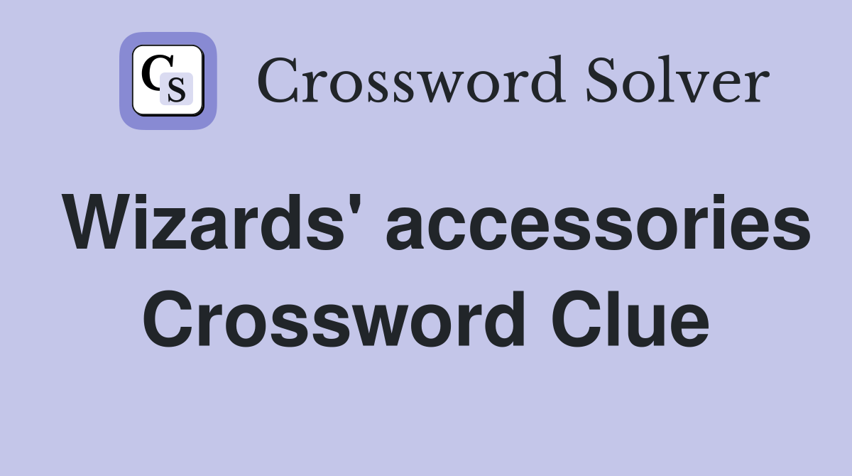 Wizards' accessories Crossword Clue