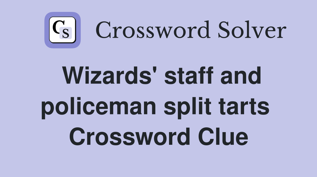 Wizards' staff and policeman split tarts  Crossword Clue