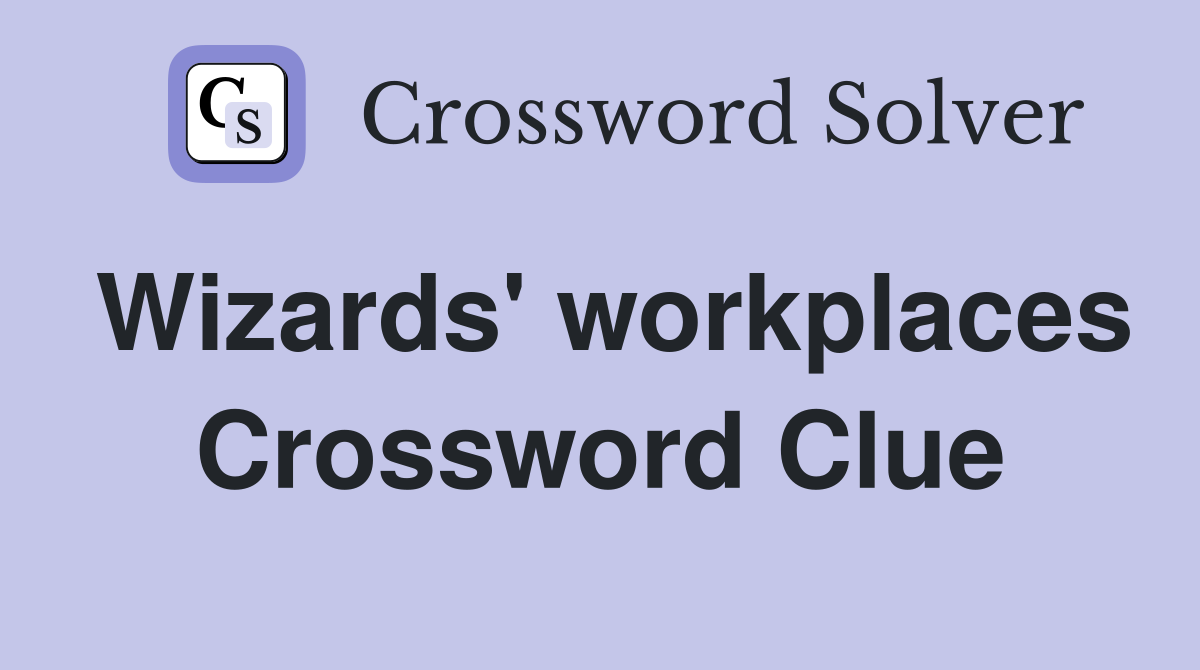 Wizards' workplaces Crossword Clue