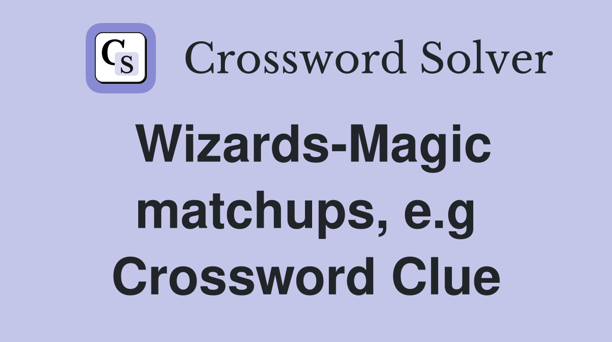 Wizards-Magic matchups, e.g Crossword Clue